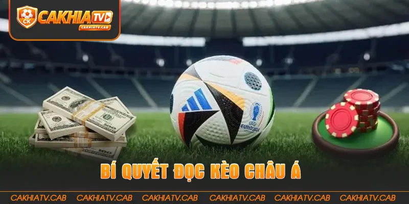 Bí quyết đọc Kèo Châu Á chính xác, bớt cảm tính