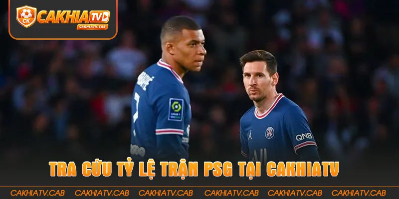 Hướng dẫn tra cứu tỷ lệ trận PSG tại CakhiaTV