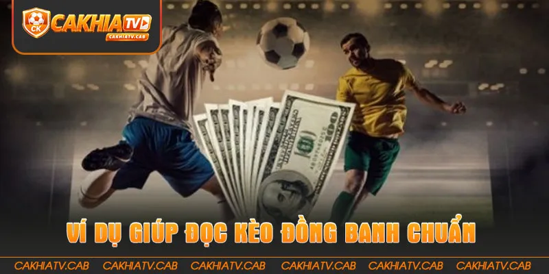 Ví dụ trực quan giúp đọc Kèo Đồng Banh chuẩn hơn
